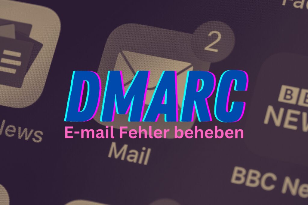 DMARC-Fehler beheben - Anleitung für E-Mail Richtlinie