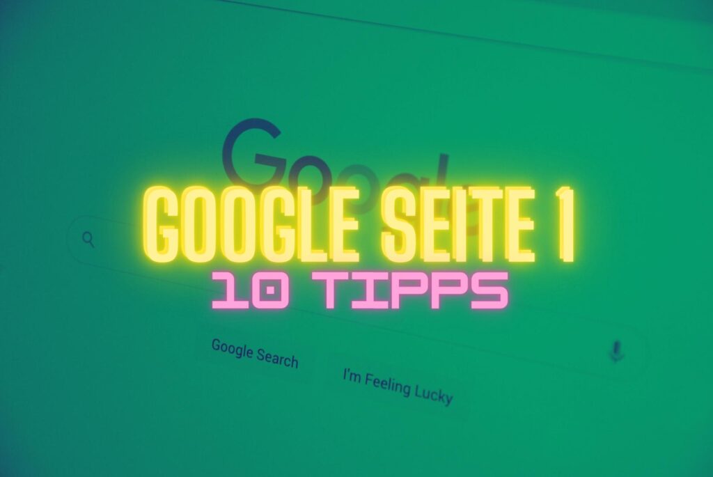 Wie man auf Google Seite 1 kommt - 10 Tipps
