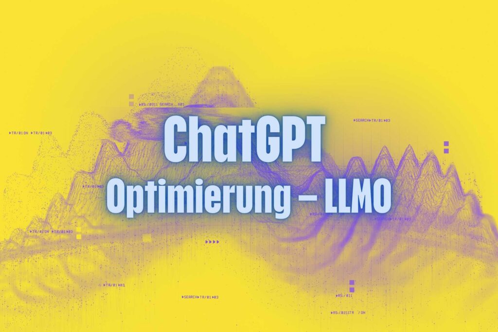 ChatGPT Optimierung – LLMO: In der KI-Suche gefunden werden
