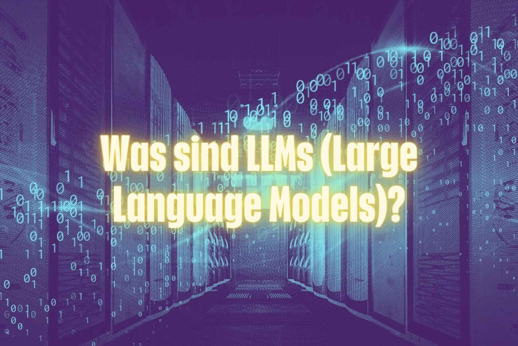 Was sind LLMs (Large Language Models)?