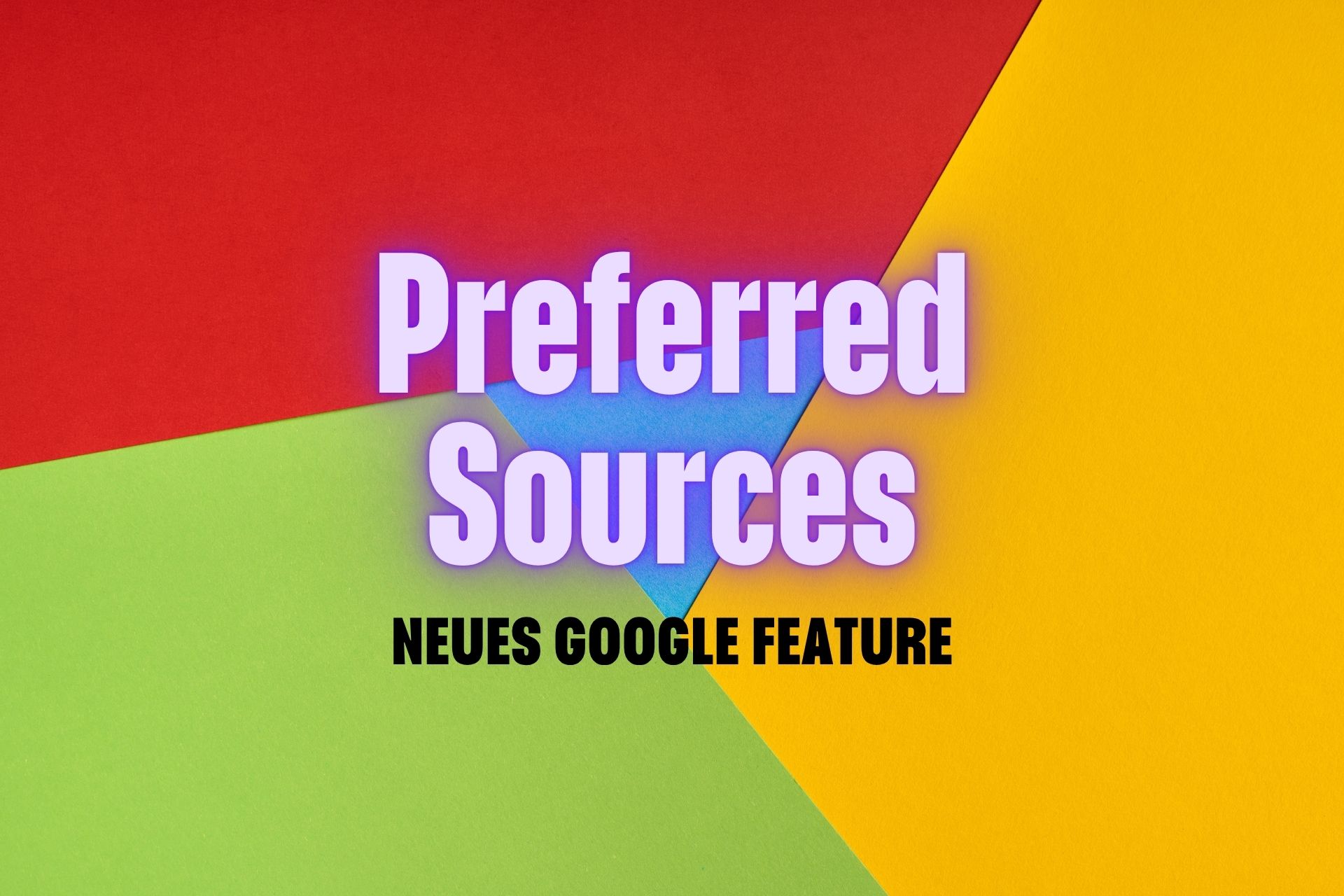 SEO-News: Google rollt "Bevorzugte Quellen" aus – So ändern sich die Top Stories